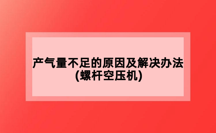 产气量不足的原因及解决办法(螺杆空压机)
