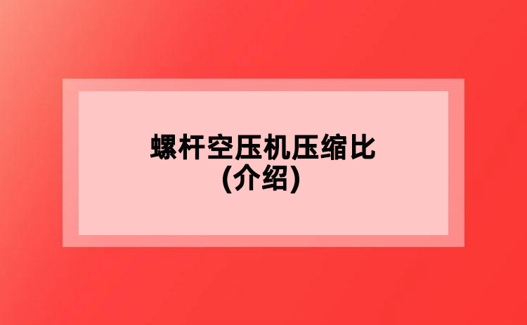 螺杆空压机压缩比(介绍)