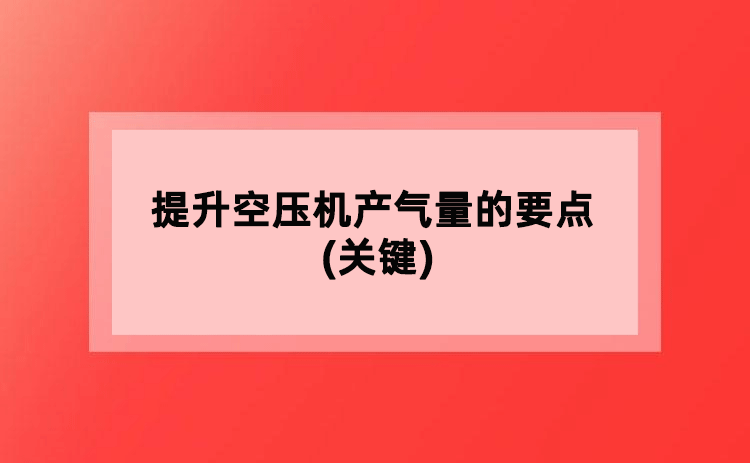 提升空压机产气量的要点(关键) 提升空压机产气量的要点(关键)