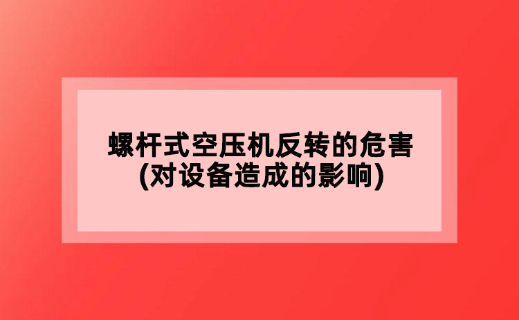螺杆式空压机反转的危害(对设备造成的影响)