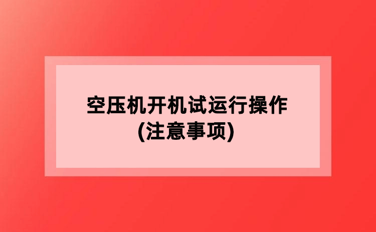 空压机开机试运行操作(注意事项)
