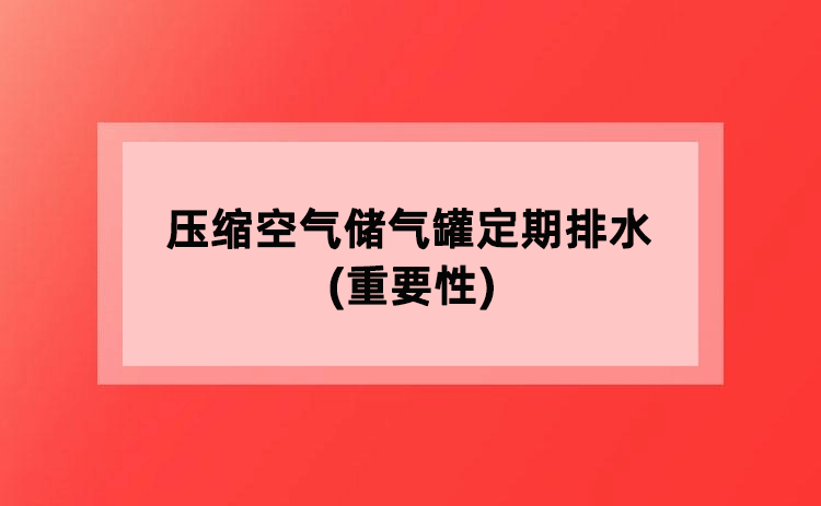 压缩空气储气罐定期排水(重要性) 压缩空气储气罐定期排水(重要性)