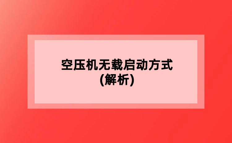 空压机无载启动方式(解析) 空压机无载启动方式(解析)