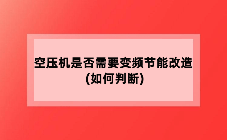 空压机是否需要变频节能改造(如何判断) 空压机是否需要变频节能改造(如何判断)