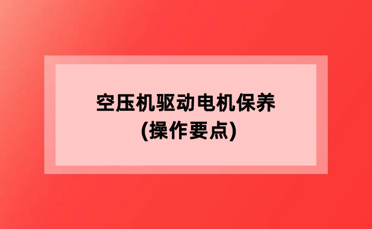 空压机驱动电机保养(操作要点)