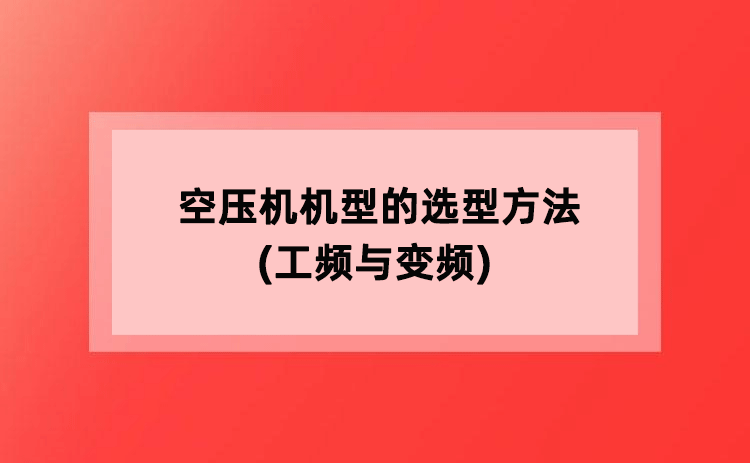 空压机机型的选型方法(工频与变频) 空压机机型的选型方法(工频与变频)