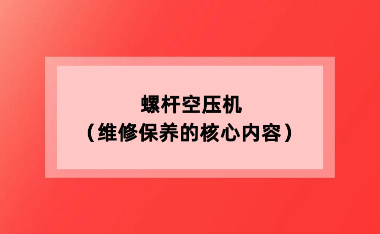 螺杆空压机(维修保养的核心内容) 螺杆空压机(维修保养的核心内容)