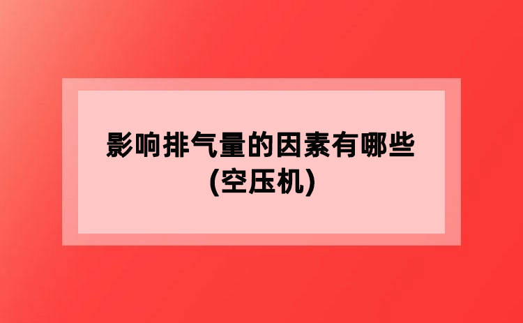 影响排气量的因素有哪些(空压机)