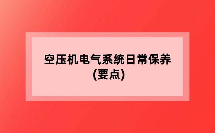 空压机电气系统日常保养(要点) 空压机电气系统日常保养(要点)