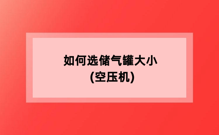 如何选储气罐大小(空压机) 如何选储气罐大小(空压机)