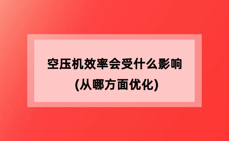 空压机效率会受什么影响(从哪方面优化)