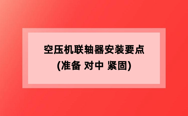 空压机联轴器安装要点(准备 对中 紧固)
